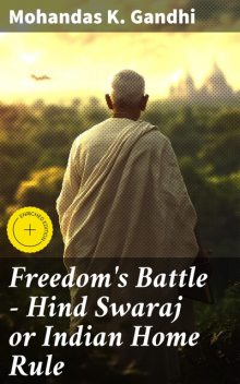 Freedom's Battle – Hind Swaraj or Indian Home Rule, Mohandas Gandhi
