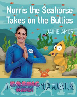 A Cosmic Kids Yoga Adventure: Norris the Seahorse Takes on the Bullies, Jaime Amor