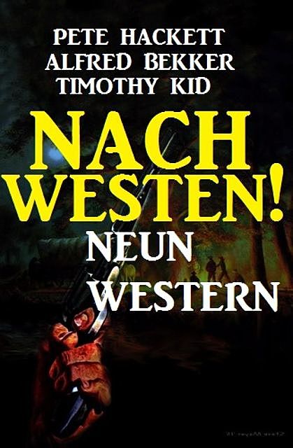 Nach Westen! Neun Western, Alfred Bekker, Pete Hackett, Timothy Kid