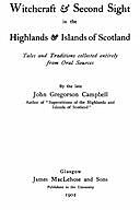 Witchcraft & Second Sight in the Highlands & Islands of Scotland Tales and Traditions Collected Entirely from Oral Sources, John Campbell