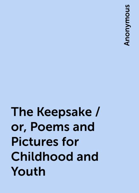 The Keepsake / or, Poems and Pictures for Childhood and Youth, 