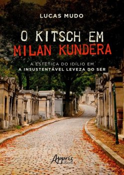 O Kitsch em Milan Kundera – A Estética do Idílio em a Insustentável Leveza do Ser, Lucas Mudo