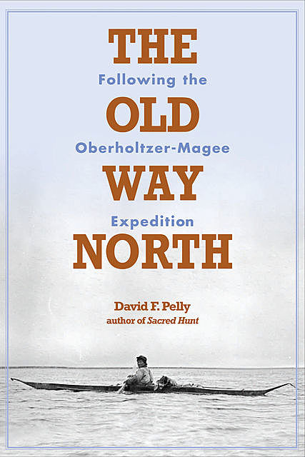 The Old Way North, David F.Pelly