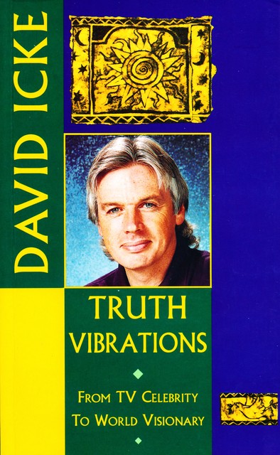 Truth Vibrations – David Icke's Journey from TV Celebrity to World Visionary, David Icke