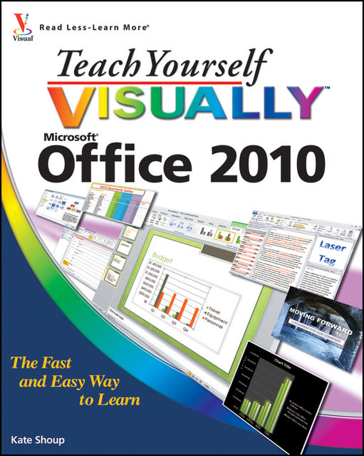 Teach Yourself VISUALLY Office 2010, Kate Shoup