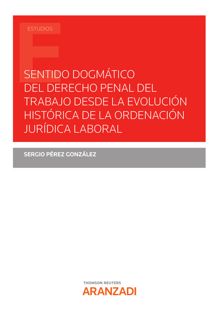 Sentido dogmático del derecho penal del trabajo desde la evolución histórica de la ordenación jurídica laboral, Sergio González