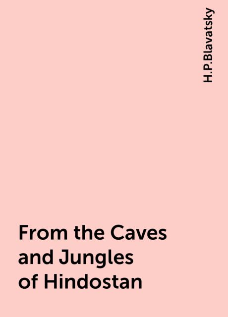 From the Caves and Jungles of Hindostan, H.P.Blavatsky