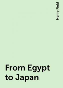 From Egypt to Japan, Henry Field