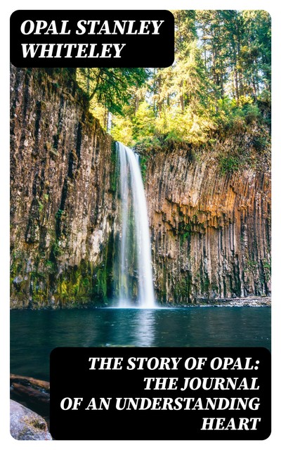 The Story of Opal: The Journal of an Understanding Heart, Opal Stanley Whiteley