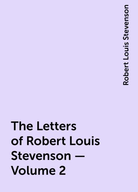 The Letters of Robert Louis Stevenson — Volume 2, Robert Louis Stevenson