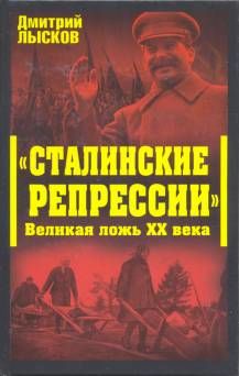 «Сталинские репрессии». Великая ложь XX века, Дмитрий Лысков