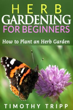 Herb Gardening For Beginners, Timothy Tripp