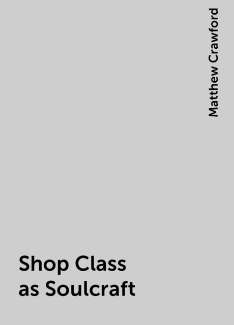 Shop Class as Soulcraft, Matthew Crawford