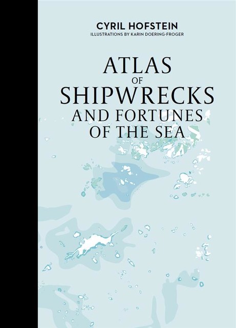 Atlas of Shipwrecks and Fortunes of the Sea, Cyril Hofstein