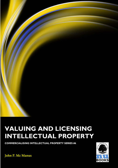 Valuing and Licensing Intellectual Property, John P Mc Manus