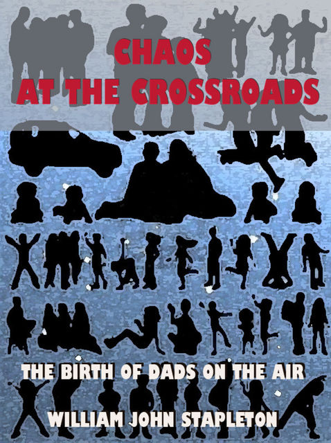 Chaos At the Crossroads: The Birth of Dads On the Air, William John Stapleton