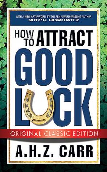 How to Attract Good Luck (Original Classic Edition), A.H. Z. Carr