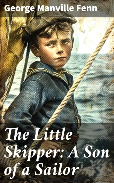 The Little Skipper: A Son of a Sailor, George Manville Fenn