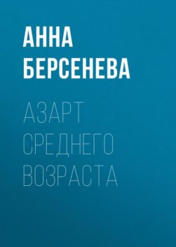 Азарт среднего возраста, Анна Берсенева