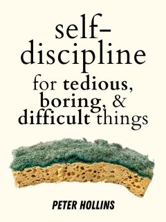 Self-Discipline for Tedious, Boring, and Difficult Things, Peter Hollins
