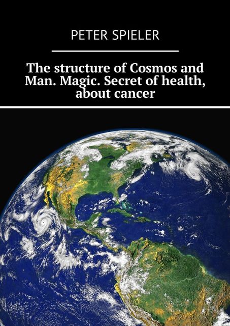 The structure of Cosmos and Man. Magic. Secret of health, about cancer, Helen Meier