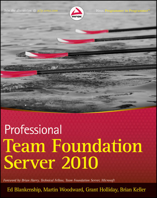 Professional Team Foundation Server 2010, Martin Woodward, Brian Keller, Ed Blankenship, Grant Holliday