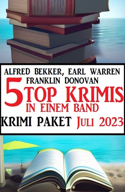 5 Top Krimis in einem Band Juli 2023: Krimi Paket, Alfred Bekker, Earl Warren, Franklin Donovan