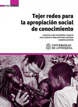 Tejer redes para la apropiación social de conocimiento, Alberto León Gutiérrez Tamayo, Luis Alberto Hincapié Ballesteros