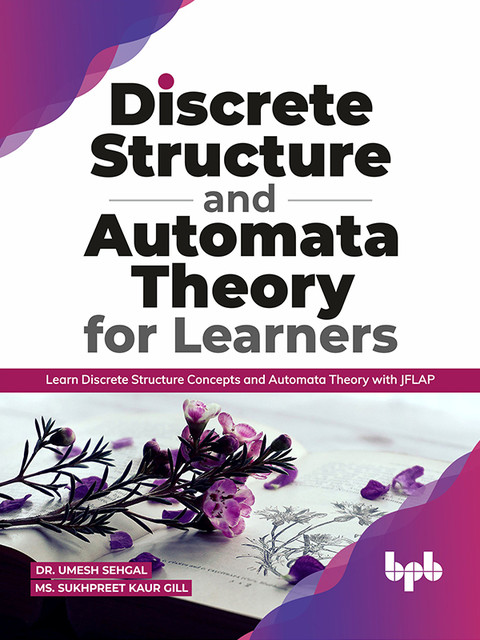 Discrete Structure and Automata Theory for Learners: Learn Discrete Structure Concepts and Automata Theory with JFLAP, Ms. Sukhpreet Kaur Gil, Umesh Sehgal