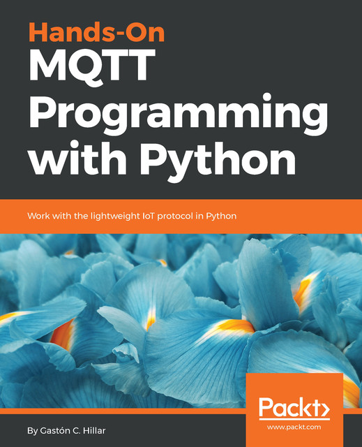 Hands-On MQTT Programming with Python, Gastón C.Hillar