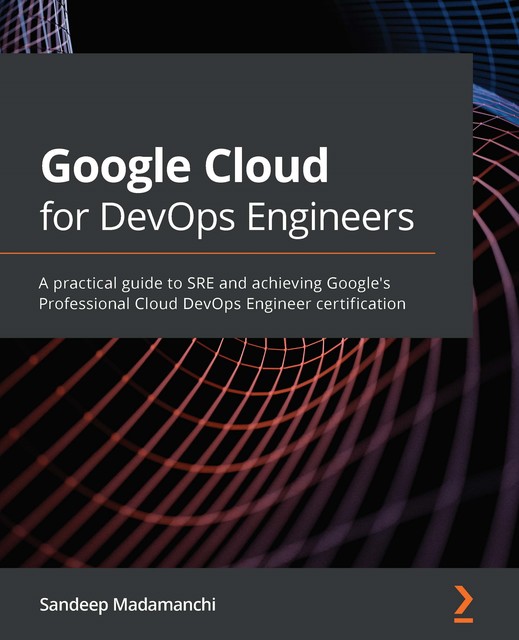 Google Cloud for DevOps Engineers, Sandeep Madamanchi