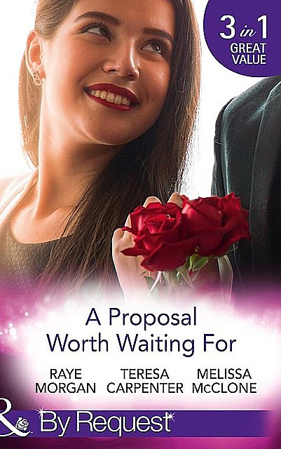 A Proposal Worth Waiting For, Melissa Mcclone, Teresa Carpenter, Raye Morgan