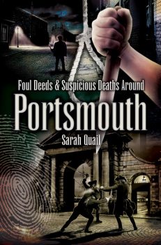 Foul Deeds & Suspicious Deaths Around Portsmouth, Sarah Quail