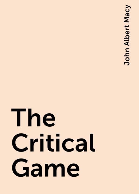 The Critical Game, John Albert Macy