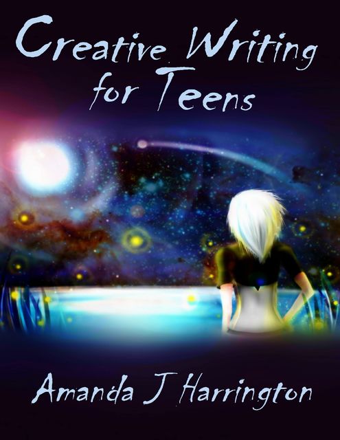 Creative Writing for Teens, Amanda J Harrington