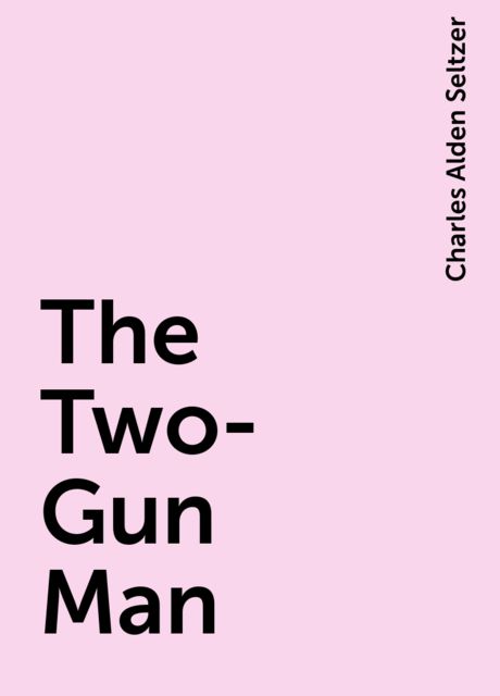 The Two-Gun Man, Charles Alden Seltzer