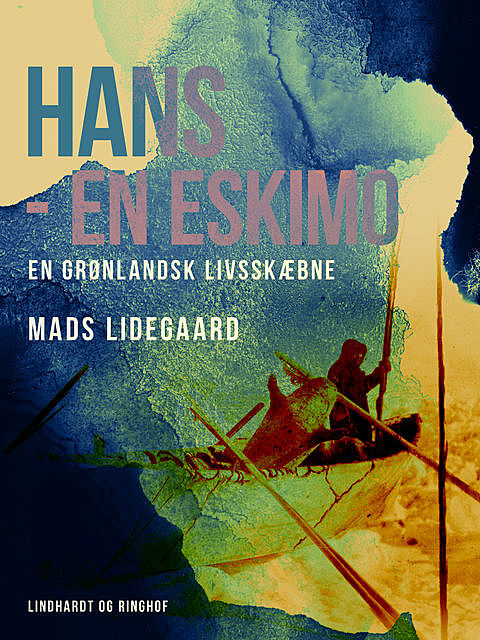 Hans – en eskimo. En grønlandsk livsskæbne, Mads Lidegaard