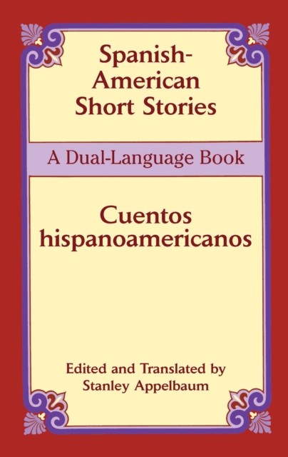 Spanish-American Short Stories / Cuentos hispanoamericanos, Stanley Appelbaum