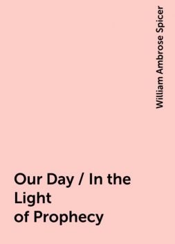Our Day / In the Light of Prophecy, William Ambrose Spicer