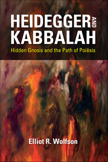 Heidegger and Kabbalah, Elliot R. Wolfson