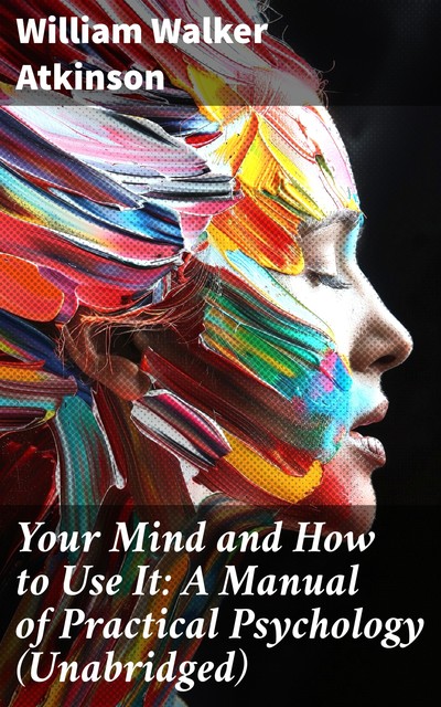 Your Mind and How to Use It, William Walker Atkinson