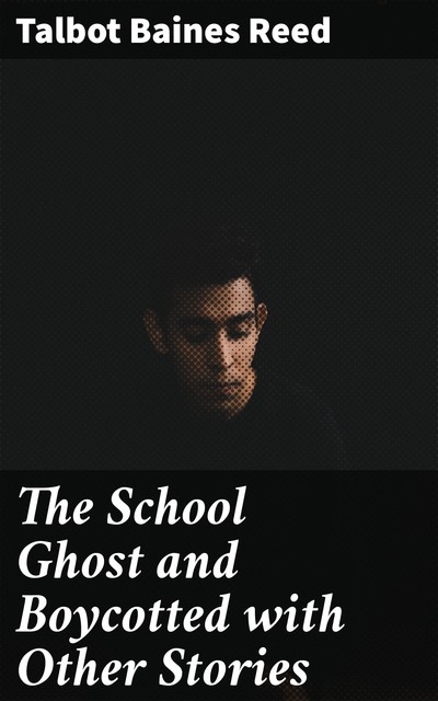 The School Ghost and Boycotted with Other Stories, Talbot Baines Reed