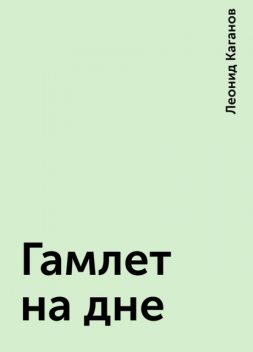 Гамлет на дне, Леонид Каганов