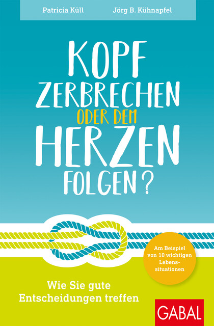 Kopf zerbrechen oder dem Herzen folgen, Jörg B. Kühnapfel, Patricia Küll