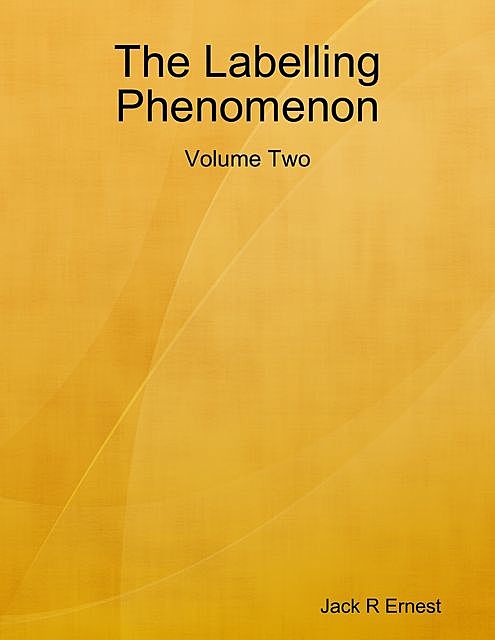 The Labelling Phenomenon: Volume Two, Jack R Ernest