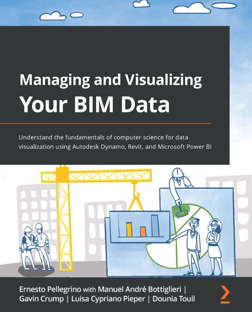 Managing and Visualizing Your BIM Data, Dounia Touil, Ernesto Pellegrino, Gavin Crump, Luisa Cypriano Pieper, Manuel André Bottiglieri