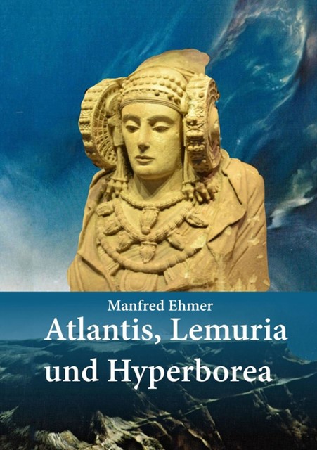 Atlantis, Lemuria und Hyperborea, Manfred Ehmer