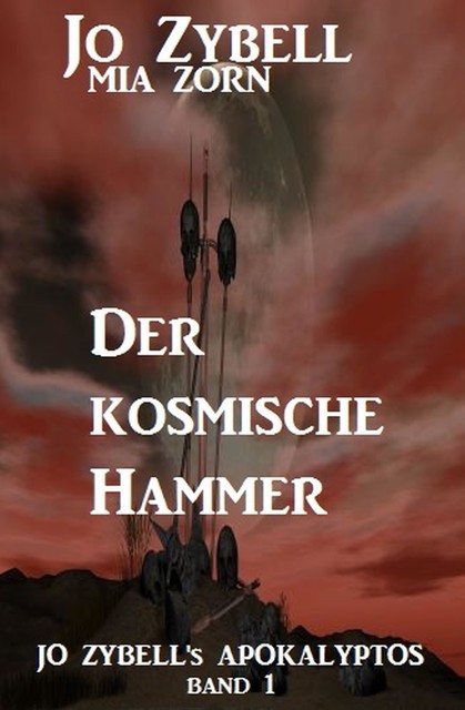 Der kosmische Hammer: Jo Zybell's Apokalyptos Band 1, Jo Zybell, Mia Zorn