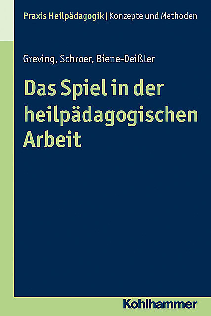 Das Spiel in der heilpädagogischen Arbeit, Barbara Schroer, Elke Biene-Deißler, Heinrich Greving