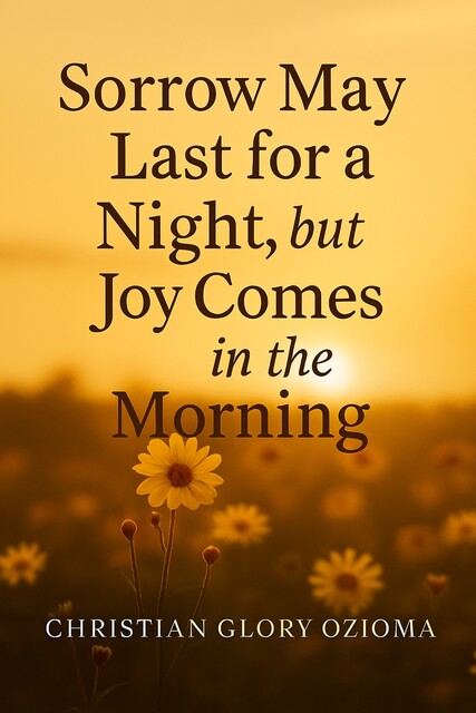 Sorry may last for a night but Joy comes in the morning, Christian Glory Ozioma